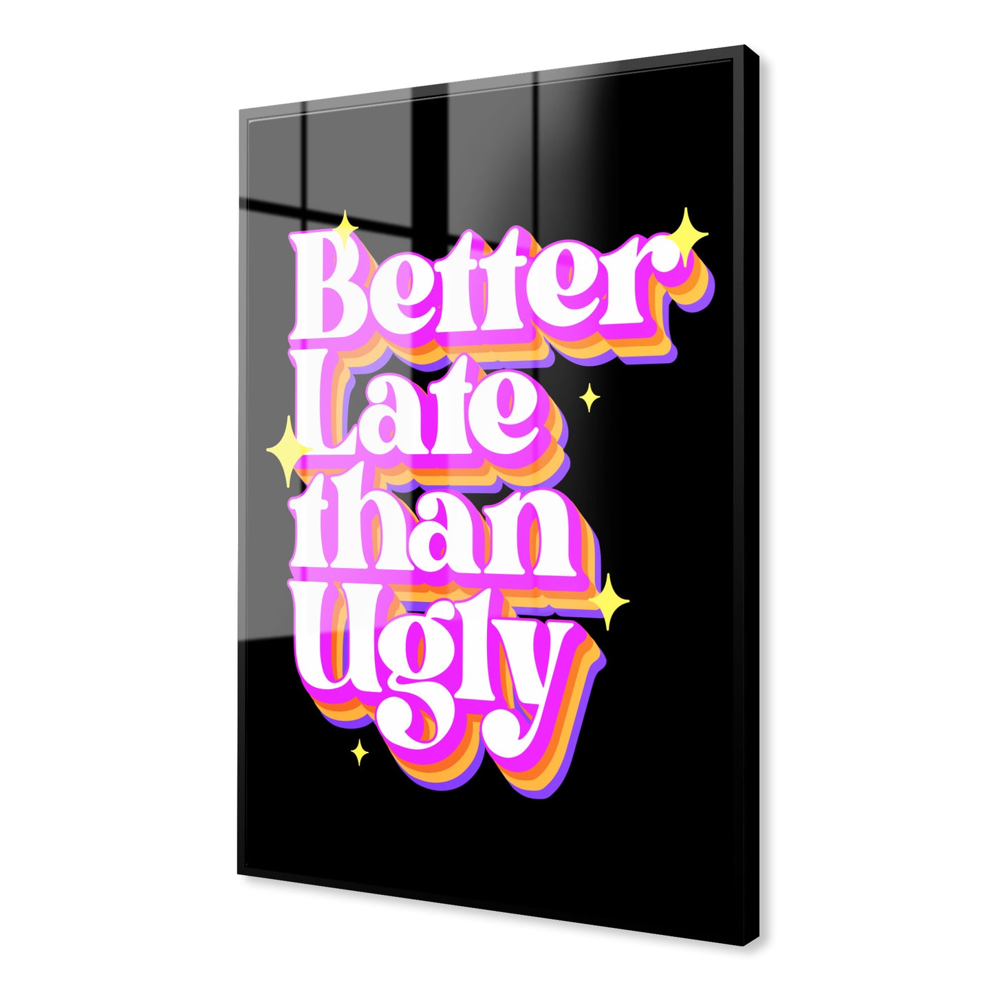 Better Late Than Ugly Acrylic Art Print