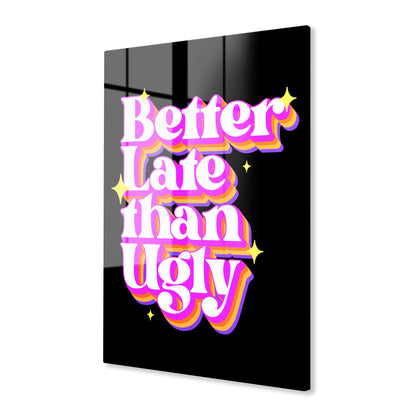 Better Late Than Ugly Acrylic Art Print