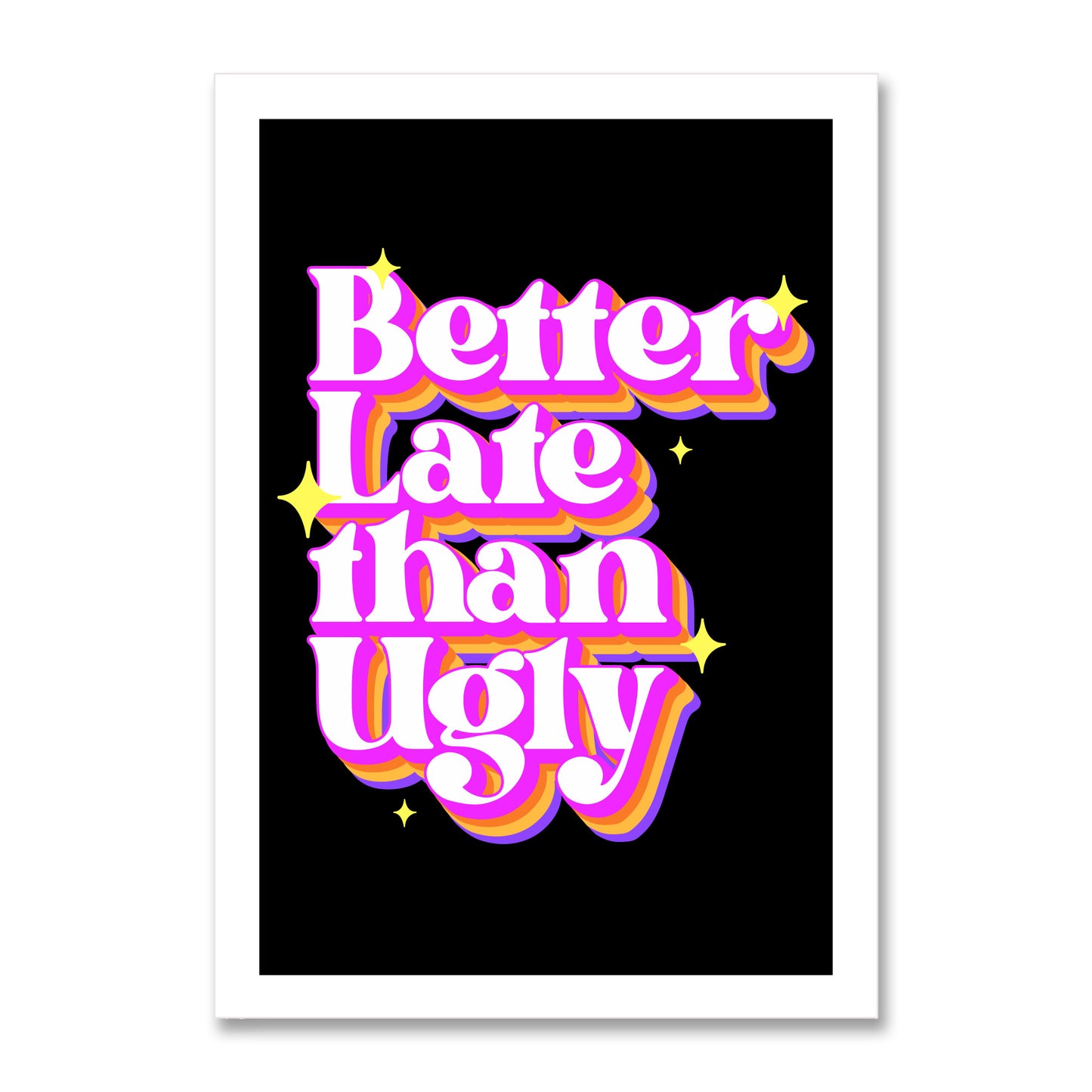 Better Late Than Ugly Poster Print